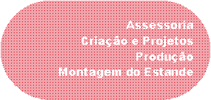 Ret�ngulo de cantos arredondados: AssessoriaCria��o e ProjetosProdu��oMontagem do Estande